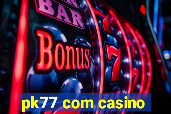 pk77 com casino